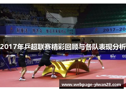 2017年乒超联赛精彩回顾与各队表现分析
