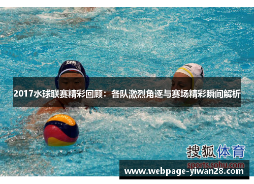 2017水球联赛精彩回顾：各队激烈角逐与赛场精彩瞬间解析